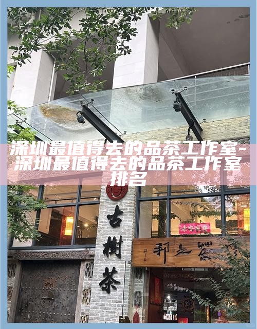 深圳罗湖喝茶地方推荐-深圳罗湖喝茶地方推荐